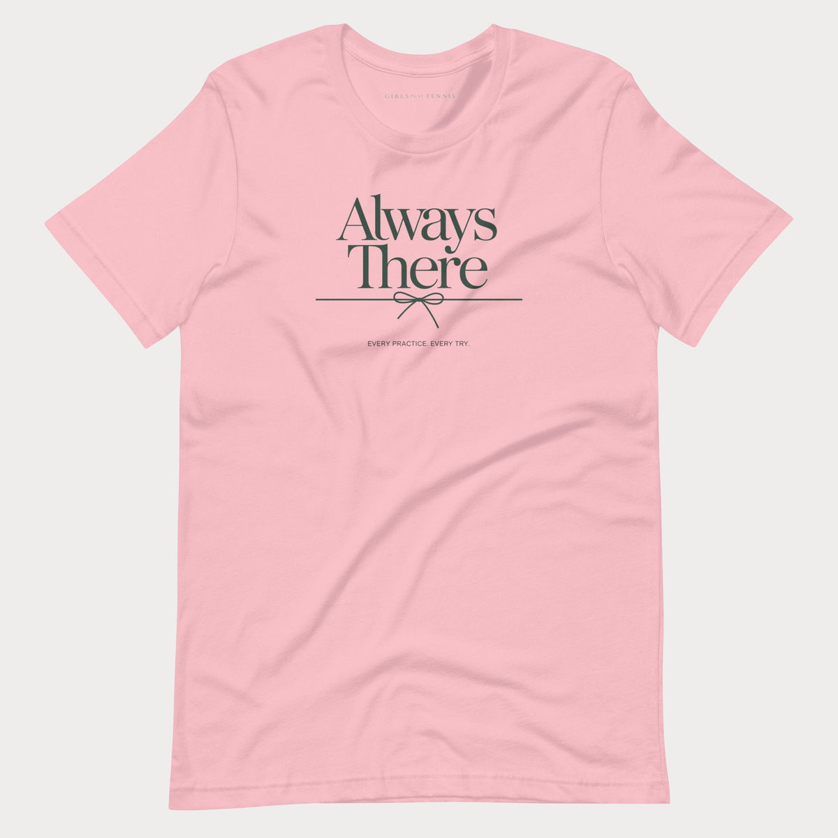 Pink Always There women's tennis T-shirt with a bow-tied line and "Every practice. Every try." tagline